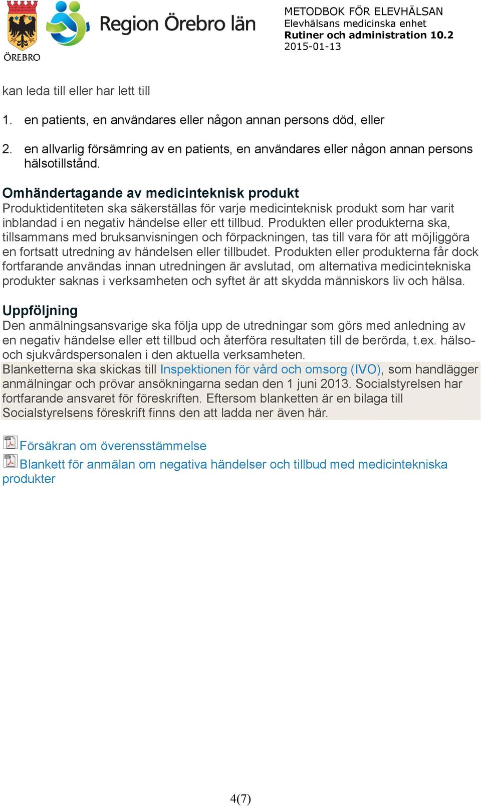 Produkten eller produkterna ska, tillsammans med bruksanvisningen och förpackningen, tas till vara för att möjliggöra en fortsatt utredning av händelsen eller tillbudet.