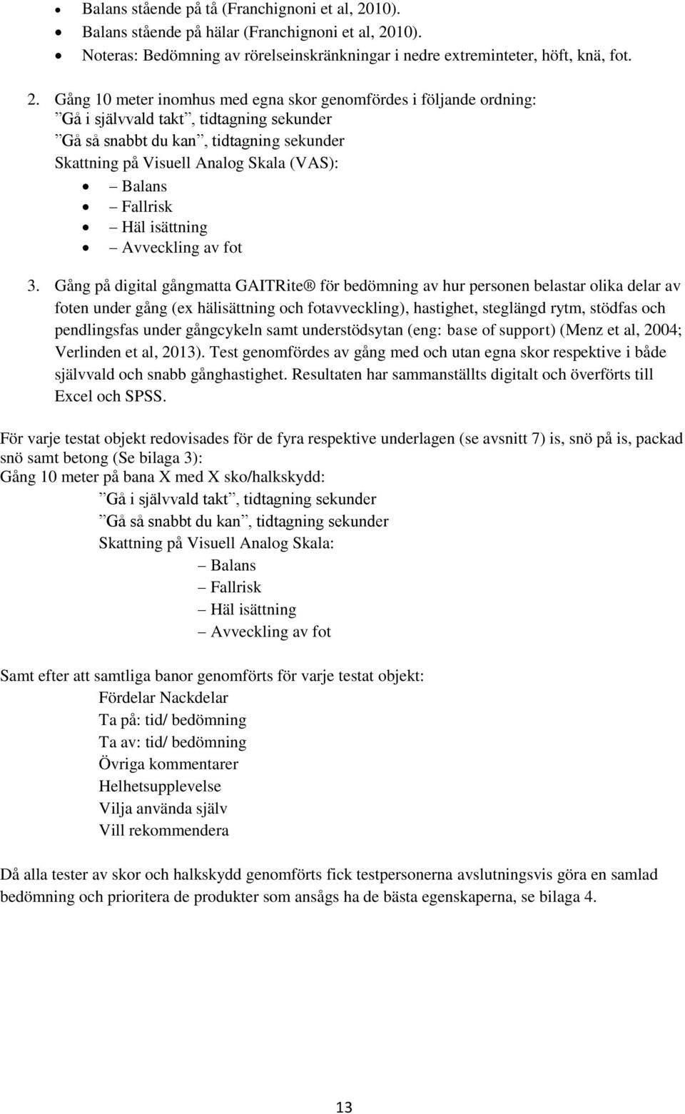 10). Noteras: Bedömning av rörelseinskränkningar i nedre extreminteter, höft, knä, fot. 2.