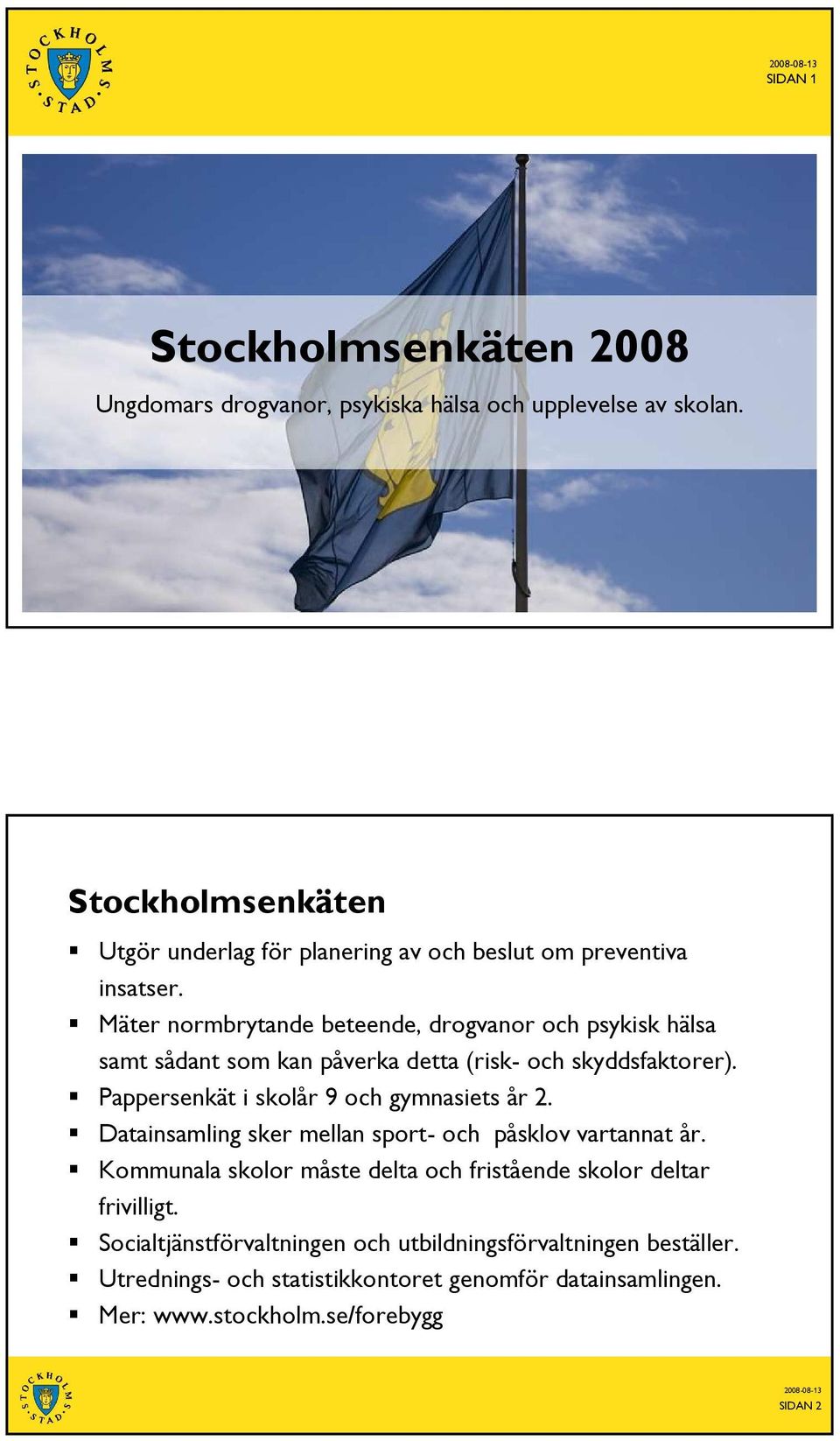Mäter normbrytande beteende, drogvanor och psykisk hälsa samt sådant som kan påverka detta (risk- och skyddsfaktorer).