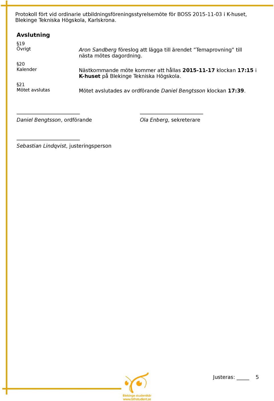 Nästkommande möte kommer att hållas 2015-11-17 klockan 17:15 i K-huset på Blekinge Tekniska Högskola.