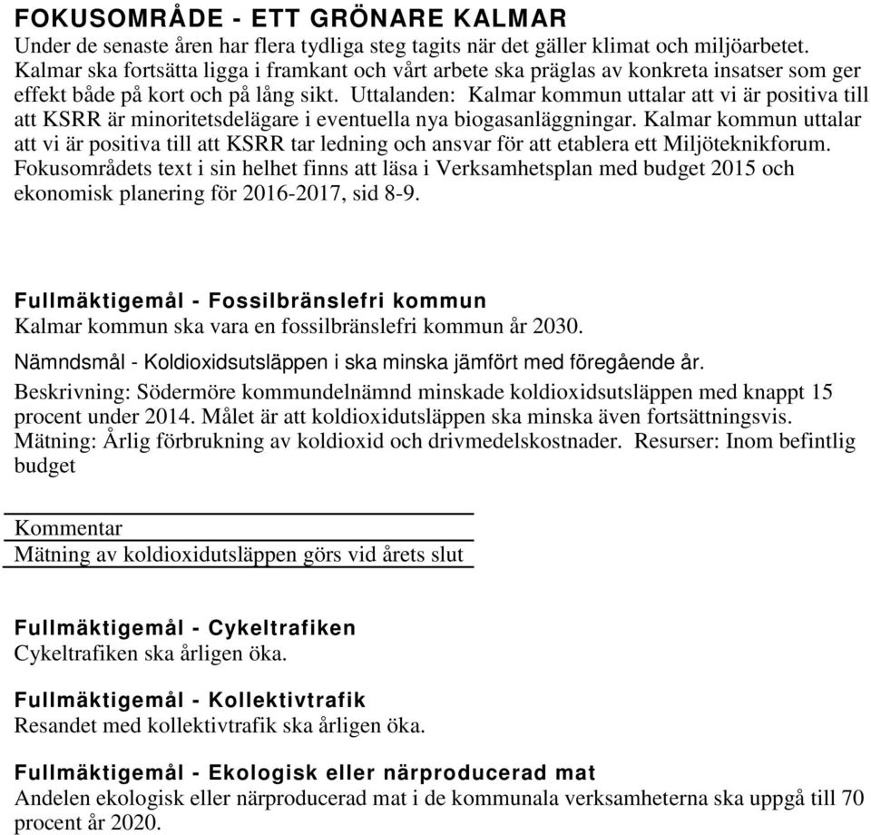 Uttalanden: Kalmar kommun uttalar att vi är positiva till att KSRR är minoritetsdelägare i eventuella nya biogasanläggningar.