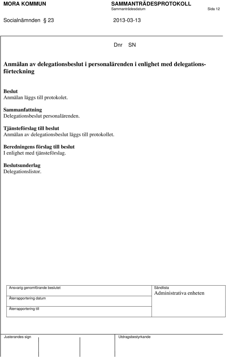 Anmälan läggs till protokolet. Delegationsbeslut personalärenden.