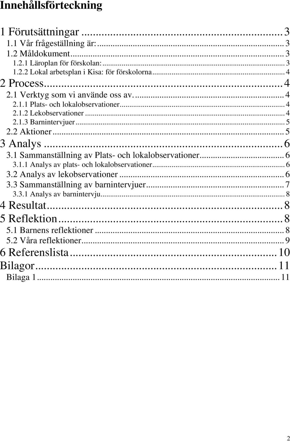 ..6 3.1 Sammanställning av Plats- och lokalobservationer... 6 3.1.1 Analys av plats- och lokalobservationer... 6 3.2 Analys av lekobservationer... 6 3.3 Sammanställning av barnintervjuer.