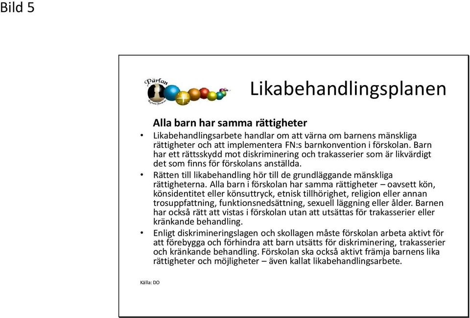 Alla barn i förskolan har samma rättigheter oavsett kön, könsidentitet eller könsuttryck, etnisk tillhörighet, religion eller annan trosuppfattning, funktionsnedsättning, sexuell läggning eller ålder.