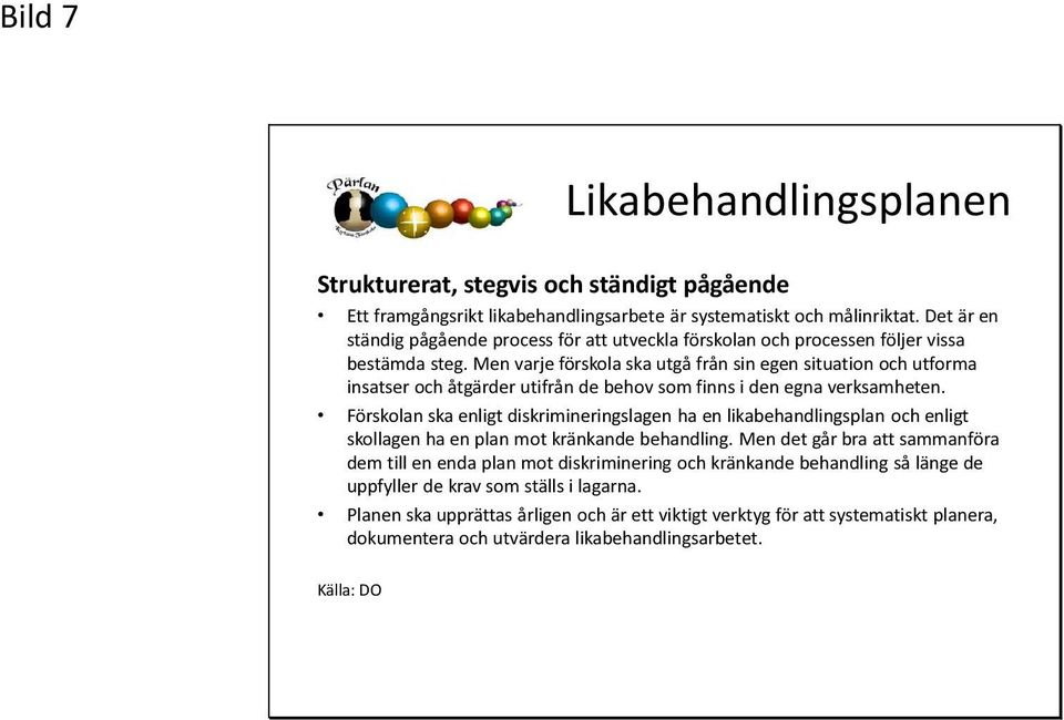 Men varje förskola ska utgå från sin egen situation och utforma insatser och åtgärder utifrån de behov som finns i den egna verksamheten.