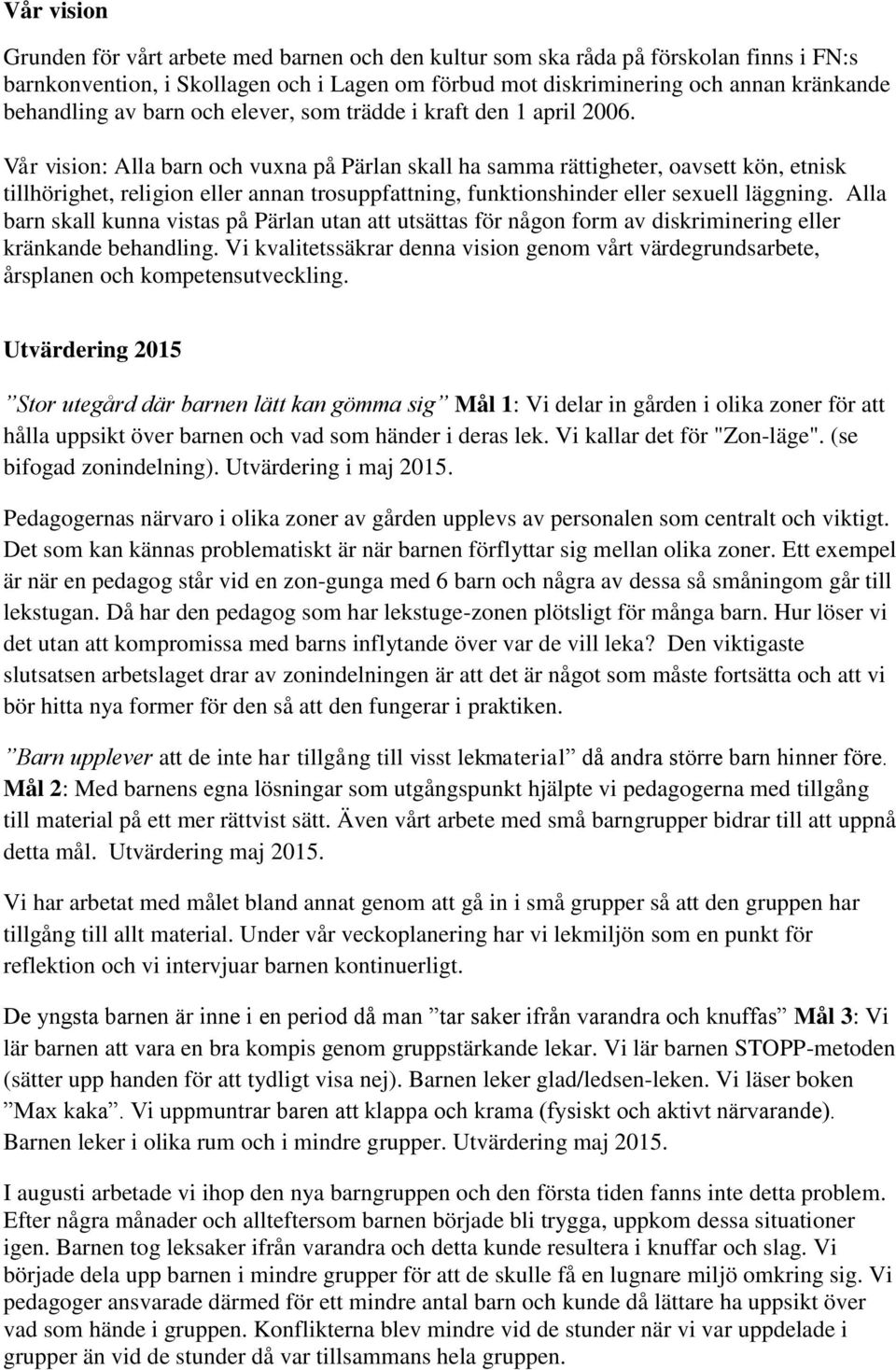 Vår vision: Alla barn och vuxna på Pärlan skall ha samma rättigheter, oavsett kön, etnisk tillhörighet, religion eller annan trosuppfattning, funktionshinder eller sexuell läggning.