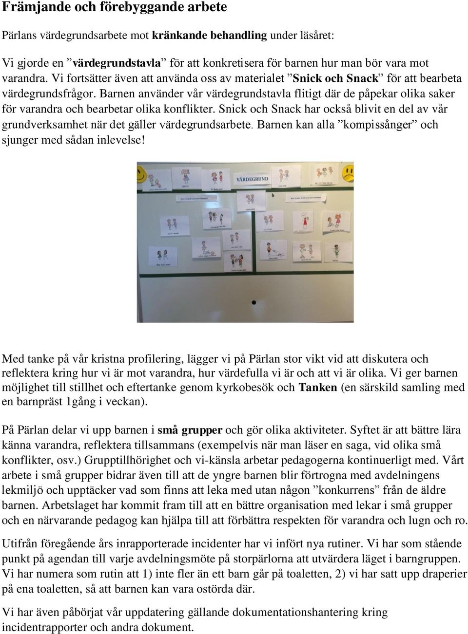 Barnen använder vår värdegrundstavla flitigt där de påpekar olika saker för varandra och bearbetar olika konflikter.