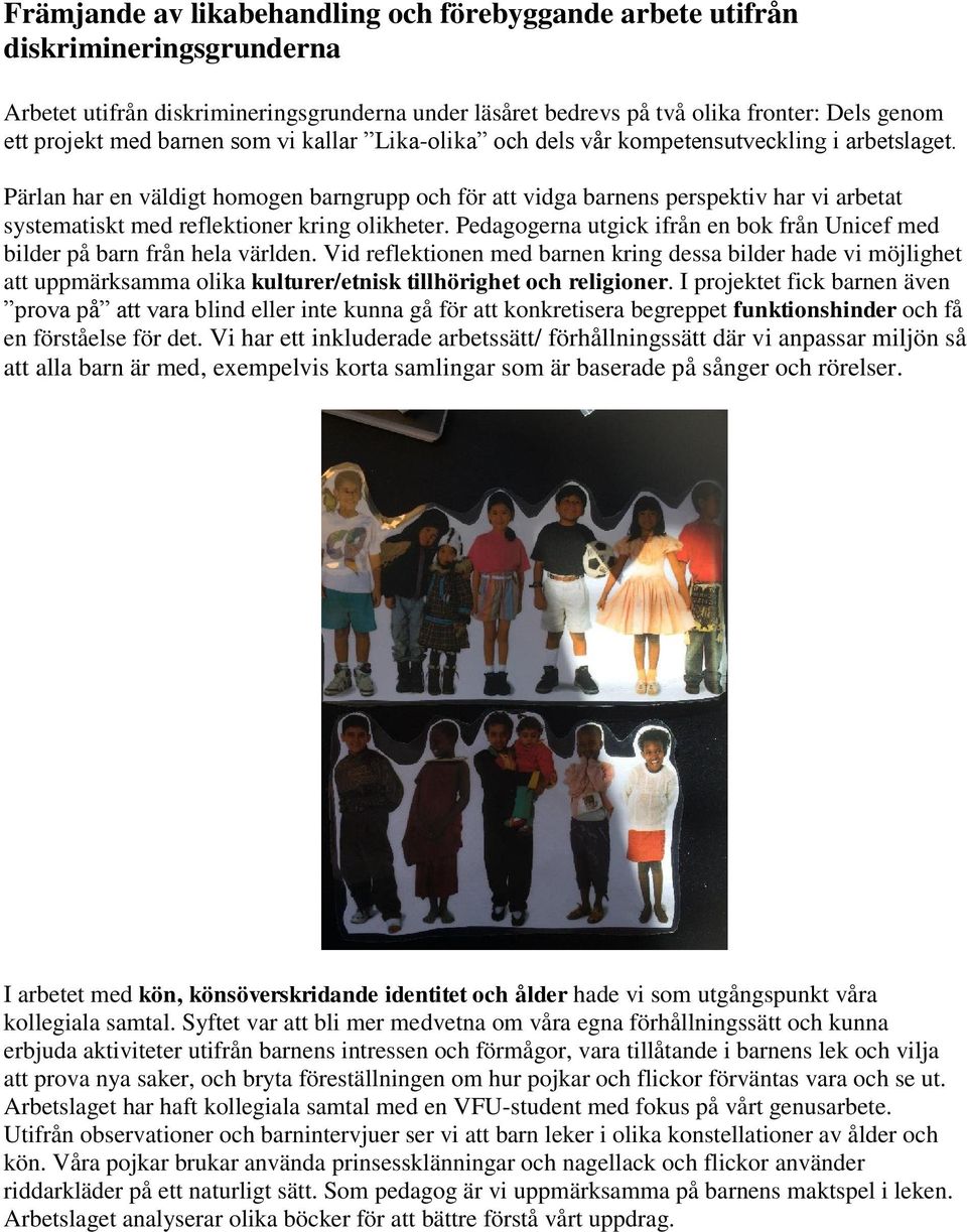 Pärlan har en väldigt homogen barngrupp och för att vidga barnens perspektiv har vi arbetat systematiskt med reflektioner kring olikheter.