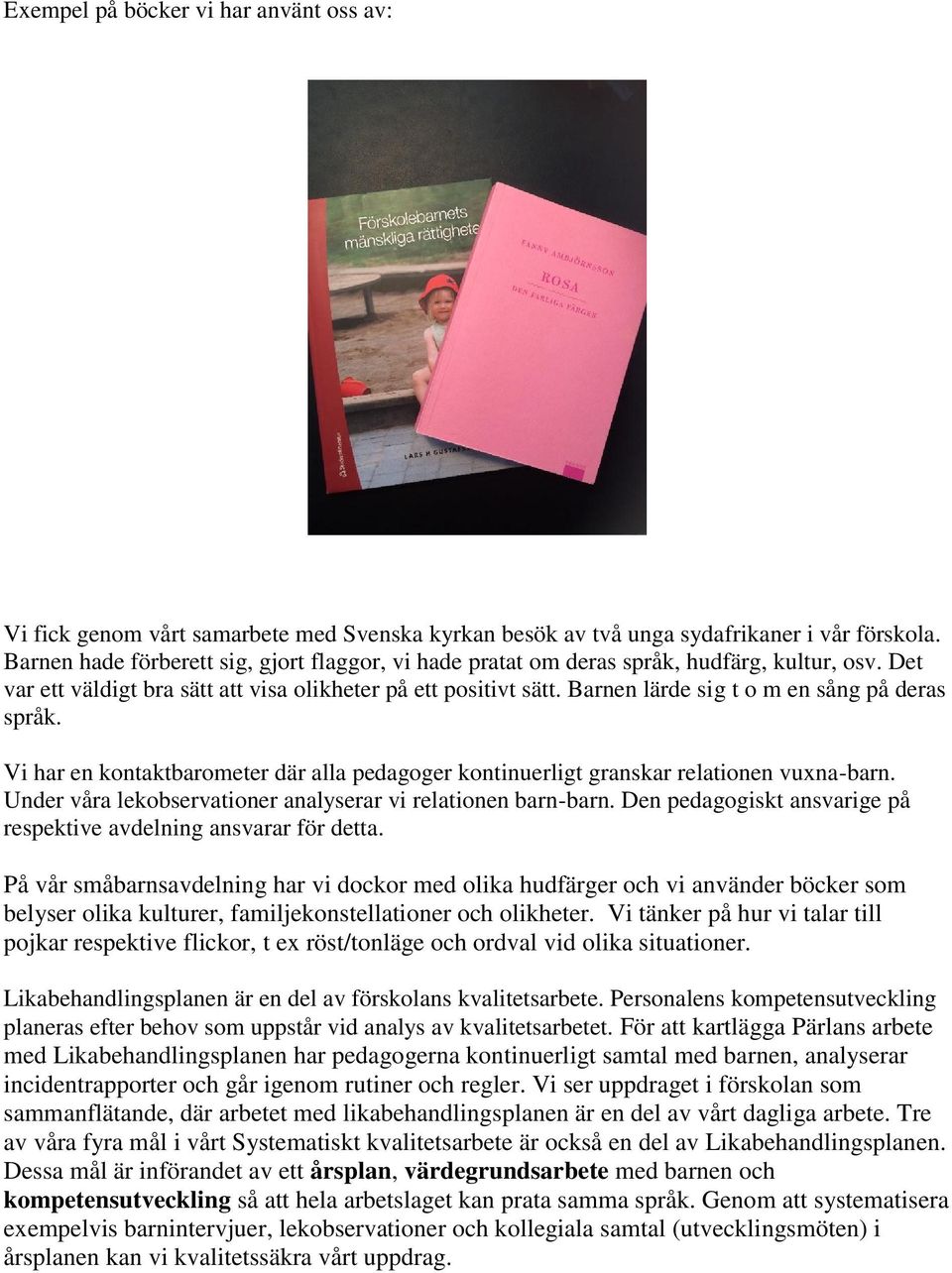 Barnen lärde sig t o m en sång på deras språk. Vi har en kontaktbarometer där alla pedagoger kontinuerligt granskar relationen vuxna-barn.
