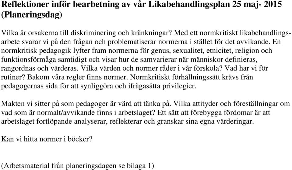 En normkritisk pedagogik lyfter fram normerna för genus, sexualitet, etnicitet, religion och funktionsförmåga samtidigt och visar hur de samvarierar när människor definieras, rangordnas och värderas.