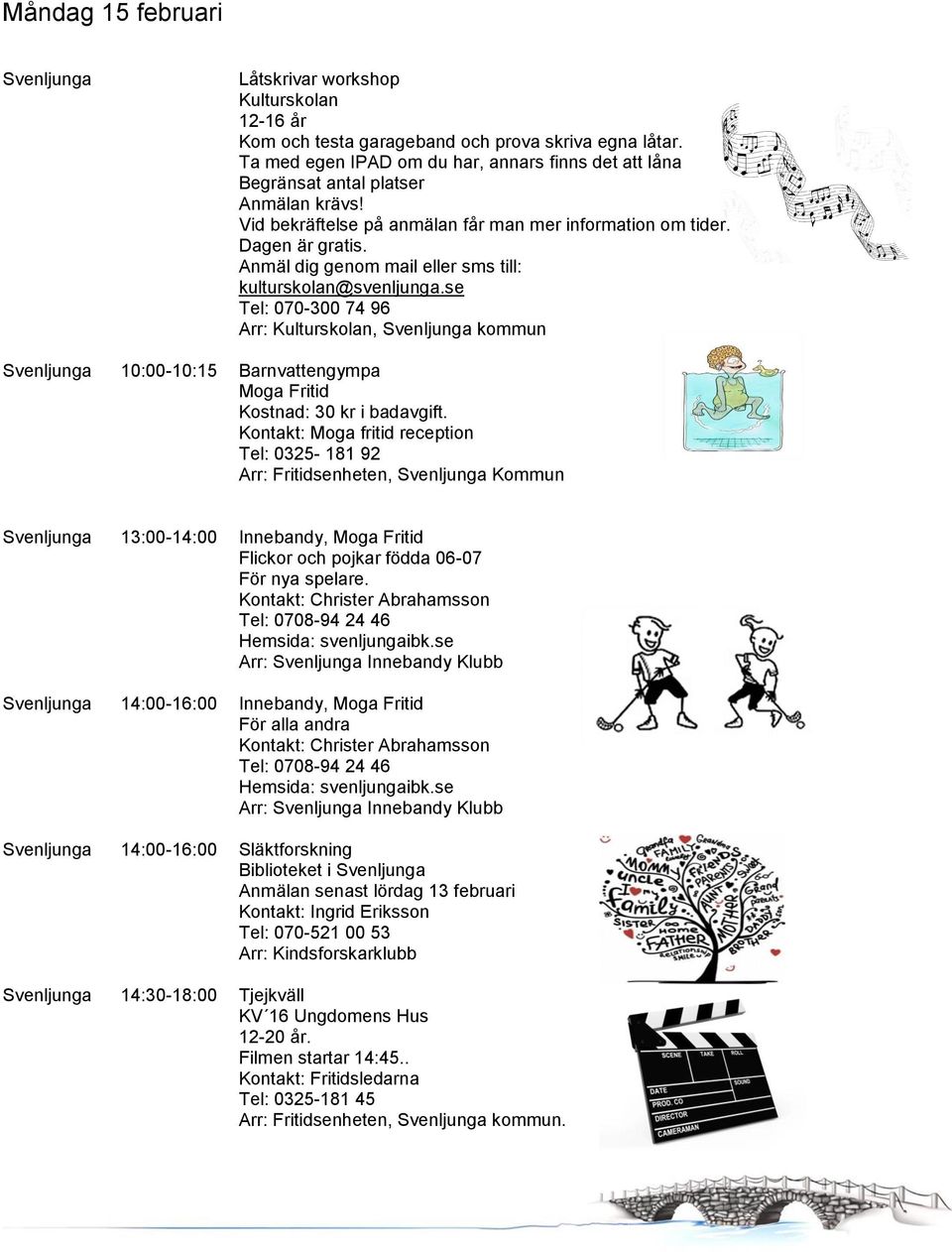 Anmäl dig genom mail eller sms till: kulturskolan@svenljunga.se Tel: 070-300 74 96 Arr: Kulturskolan, Svenljunga kommun Svenljunga 10:00-10:15 Barnvattengympa Moga Fritid Kostnad: 30 kr i badavgift.