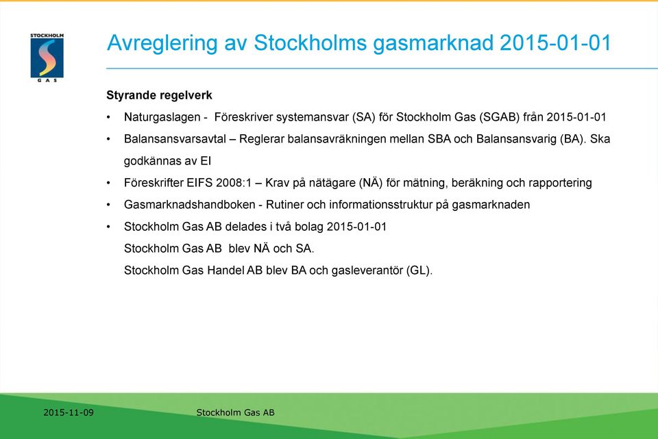 Ska godkännas av EI Föreskrifter EIFS 2008:1 Krav på nätägare (NÄ) för mätning, beräkning och rapportering Gasmarknadshandboken - Rutiner