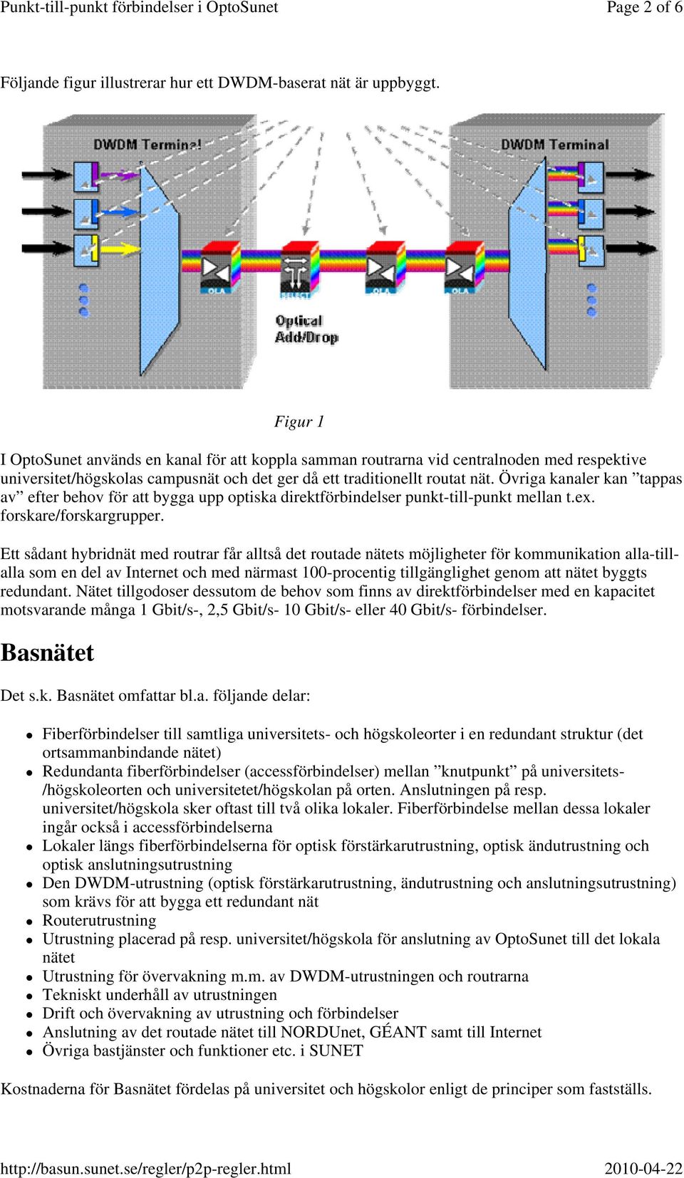 Övriga kanaler kan tappas av efter behov för att bygga upp optiska direktförbindelser punkt-till-punkt mellan t.ex. forskare/forskargrupper.