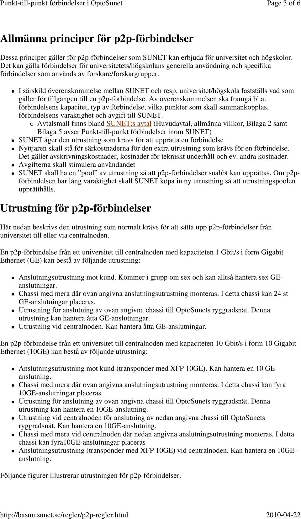 universitet/högskola fastställs vad som gäller för tillgången till en p2p-förbindelse. Av överenskommelsen ska framgå bl.a. förbindelsens kapacitet, typ av förbindelse, vilka punkter som skall sammankopplas, förbindelsens varaktighet och avgift till SUNET.