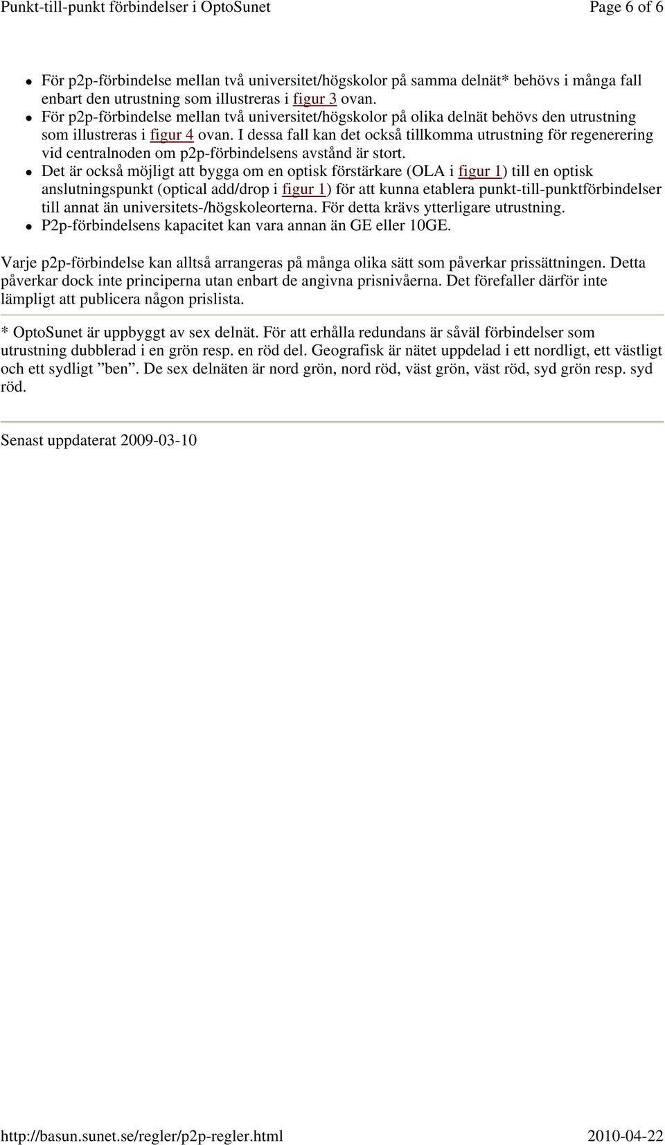 I dessa fall kan det också tillkomma utrustning för regenerering vid centralnoden om p2p-förbindelsens avstånd är stort.