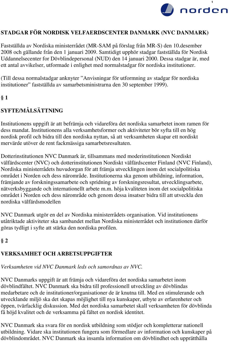 Dessa stadgar är, med ett antal avvikelser, utformade i enlighet med normalstadgar för nordiska institutioner.