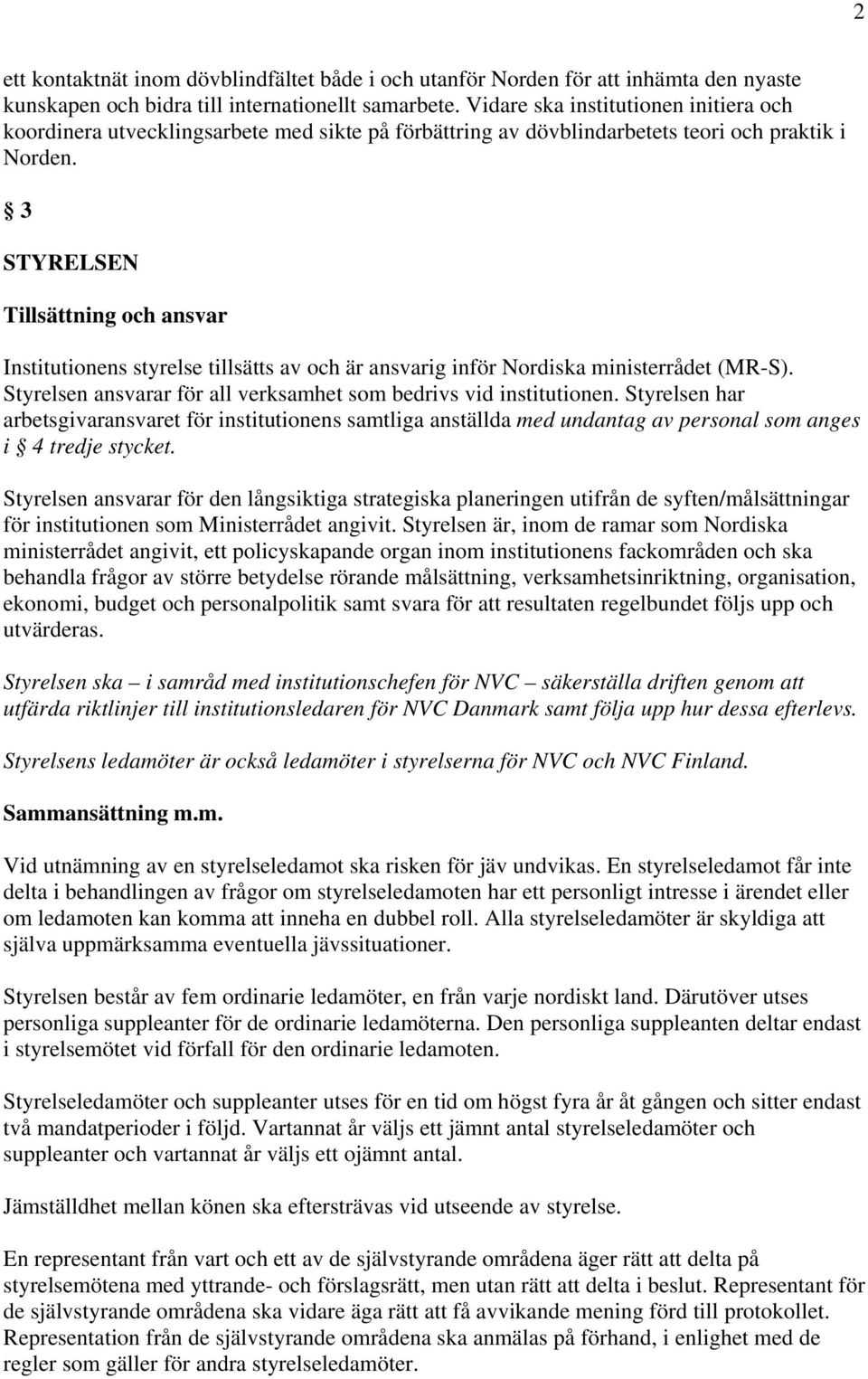 3 STYRELSEN Tillsättning och ansvar Institutionens styrelse tillsätts av och är ansvarig inför Nordiska ministerrådet (MR-S). Styrelsen ansvarar för all verksamhet som bedrivs vid institutionen.