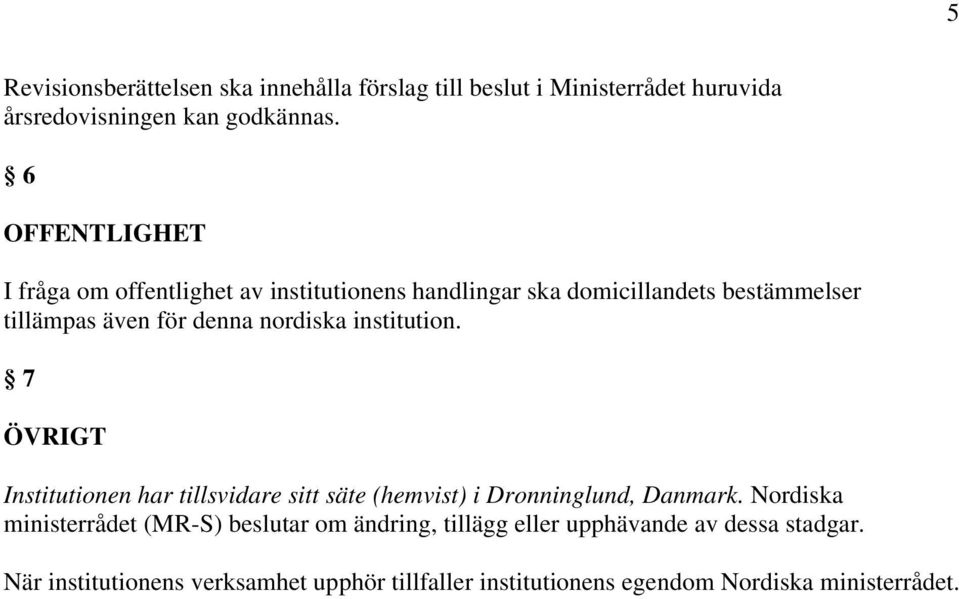 institution. 7 ÖVRIGT Institutionen har tillsvidare sitt säte (hemvist) i Dronninglund, Danmark.