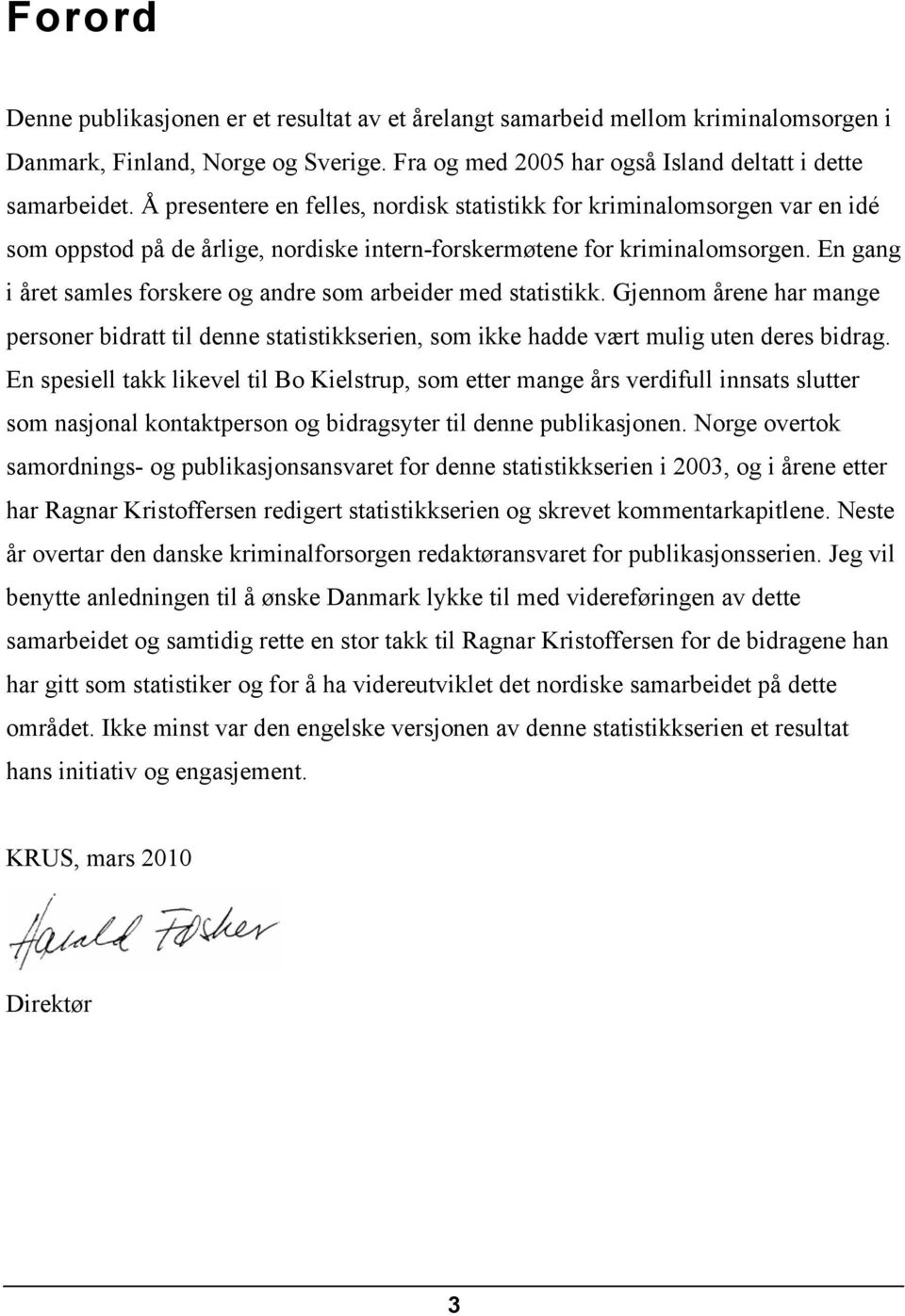 En gang i året samles forskere og andre som arbeider med statistikk. Gjennom årene har mange personer bidratt til denne statistikkserien, som ikke hadde vært mulig uten deres bidrag.