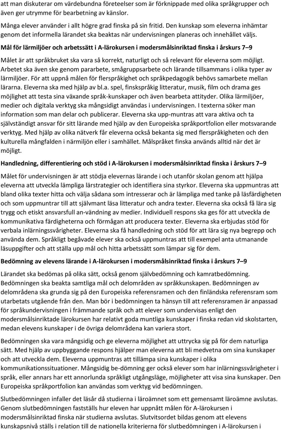 Mål för lärmiljöer och arbetssätt i A-lärokursen i modersmålsinriktad finska i årskurs 7 9 Målet är att språkbruket ska vara så korrekt, naturligt och så relevant för eleverna som möjligt.