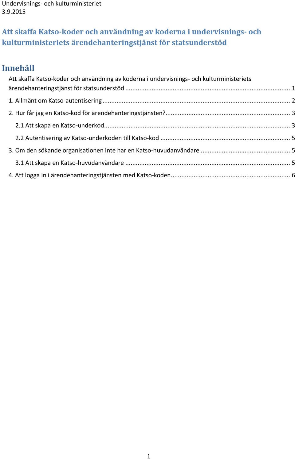 Hur får jag en Katso-kod för ärendehanteringstjänsten?... 3 2.1 Att skapa en Katso-underkod... 3 2.2 Autentisering av Katso-underkoden till Katso-kod... 5 3.