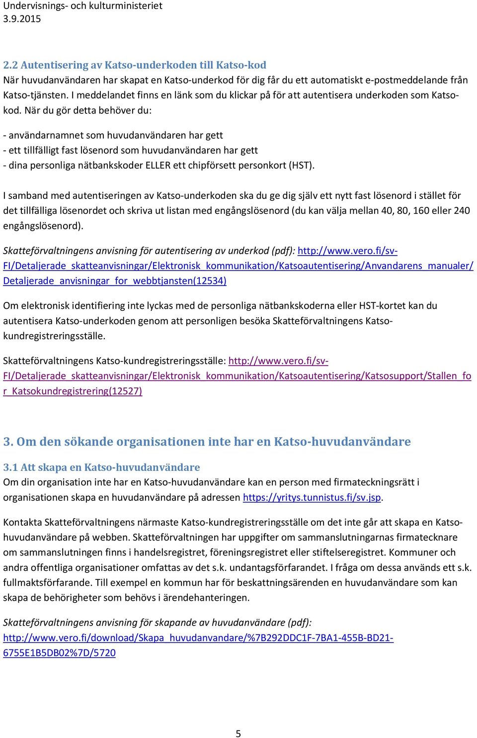 När du gör detta behöver du: - användarnamnet som huvudanvändaren har gett - ett tillfälligt fast lösenord som huvudanvändaren har gett - dina personliga nätbankskoder ELLER ett chipförsett