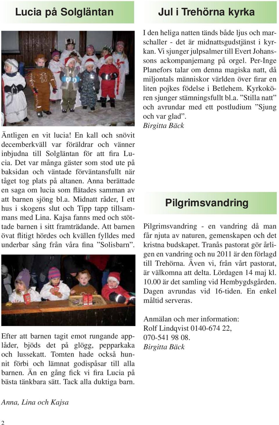 Kajsa fanns med och stöttade barnen i sitt framträdande. Att barnen övat flitigt hördes och kvällen fylldes med underbar sång från våra fina Solisbarn.