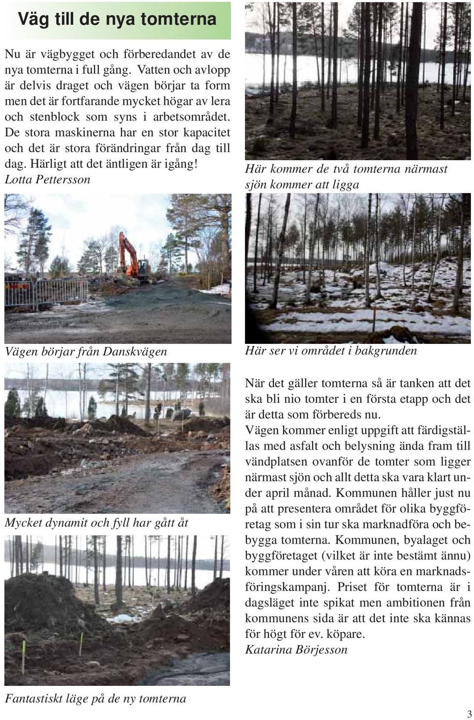 De stora maskinerna har en stor kapacitet och det är stora förändringar från dag till dag. Härligt att det äntligen är igång!