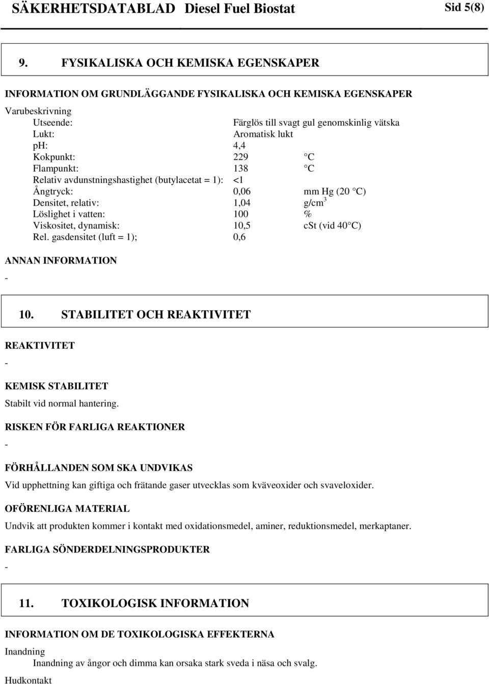 Kokpunkt: 229 C Flampunkt: 138 C Relativ avdunstningshastighet (butylacetat = 1): <1 Ångtryck: 0,06 mm Hg (20 C) Densitet, relativ: 1,04 g/cm 3 Löslighet i vatten: 100 % Viskositet, dynamisk: 10,5