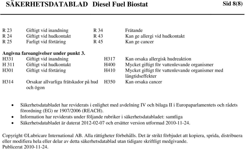 H331 Giftigt vid inandning H317 Kan orsaka allergisk hudreaktion H 311 Giftigt vid hudkontakt H400 Mycket giftigt för vattenlevande organismer H301 Giftigt vid förtäring H410 Mycket giftigt för