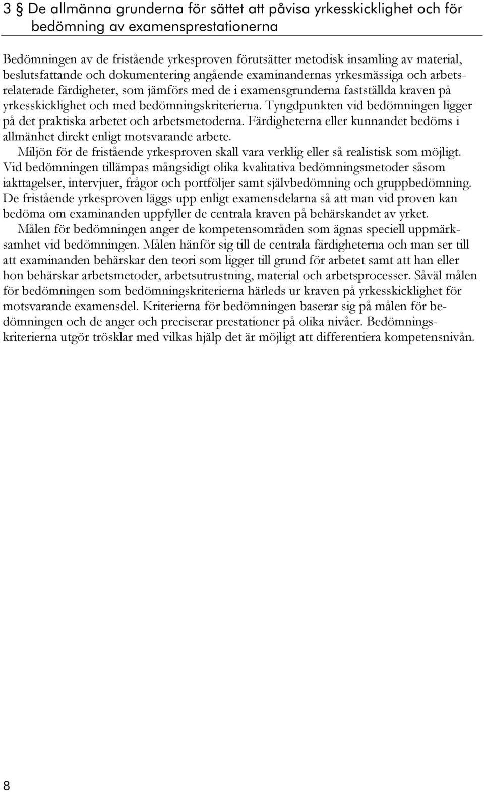bedömningskriterierna. Tyngdpunkten vid bedömningen ligger på det praktiska arbetet och arbetsmetoderna. Färdigheterna eller kunnandet bedöms i allmänhet direkt enligt motsvarande arbete.