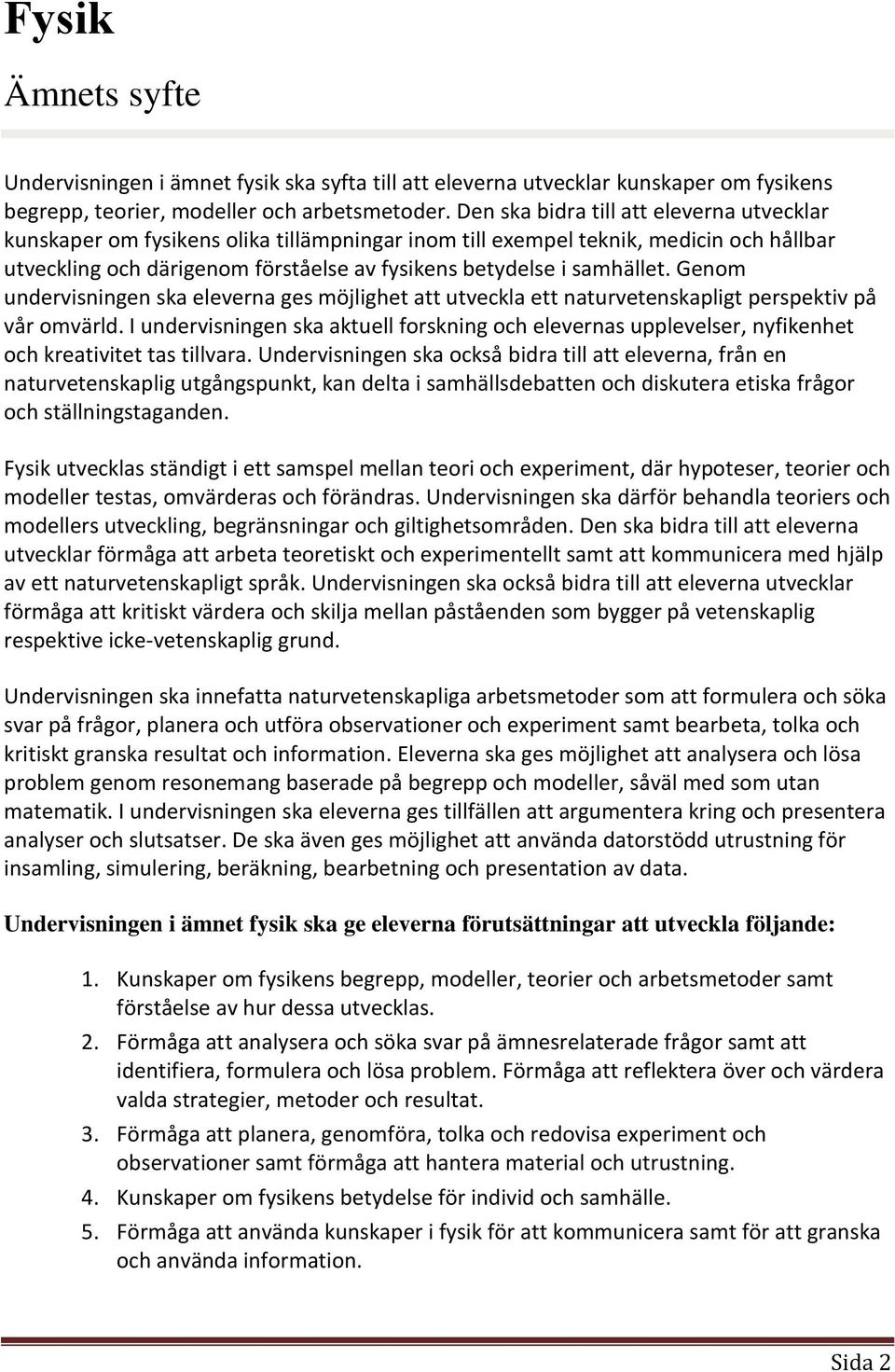 Genom undervisningen ska eleverna ges möjlighet att utveckla ett naturvetenskapligt perspektiv på vår omvärld.