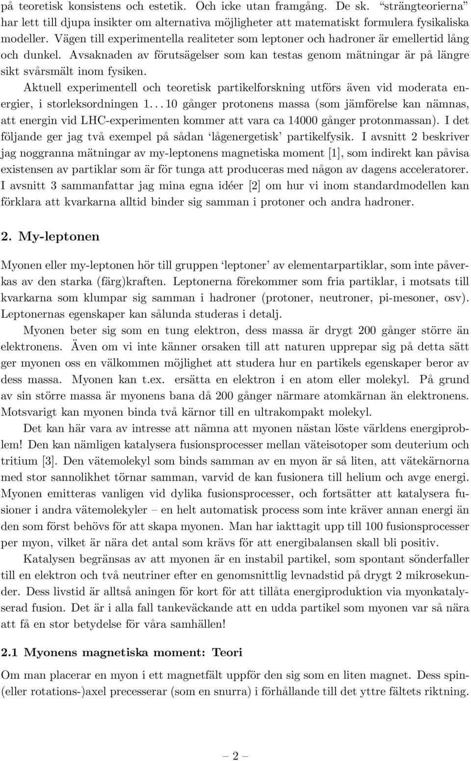Aktuell experimentell och teoretisk partikelforskning utförs även vid moderata energier, i storleksordningen 1.