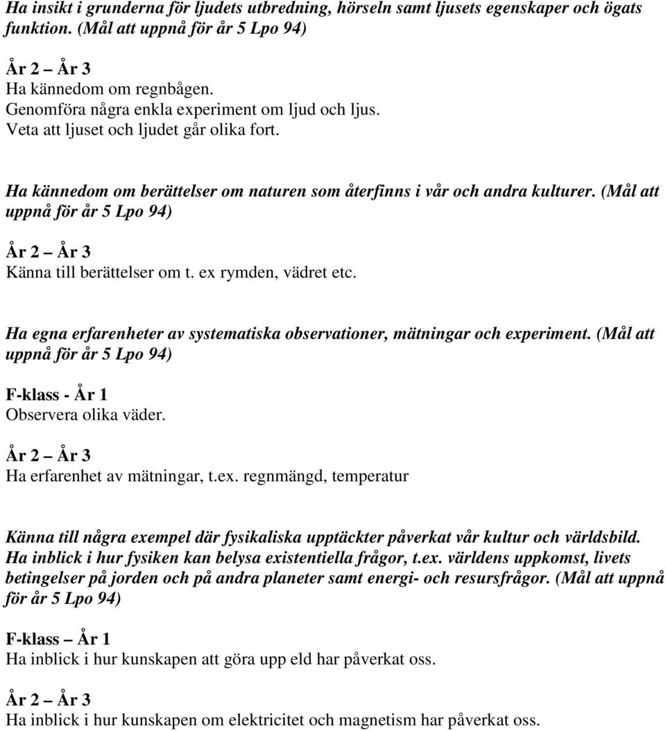 (Mål att uppnå för år 5 Lpo 94) Känna till berättelser om t. ex rymden, vädret etc. Ha egna erfarenheter av systematiska observationer, mätningar och experiment.