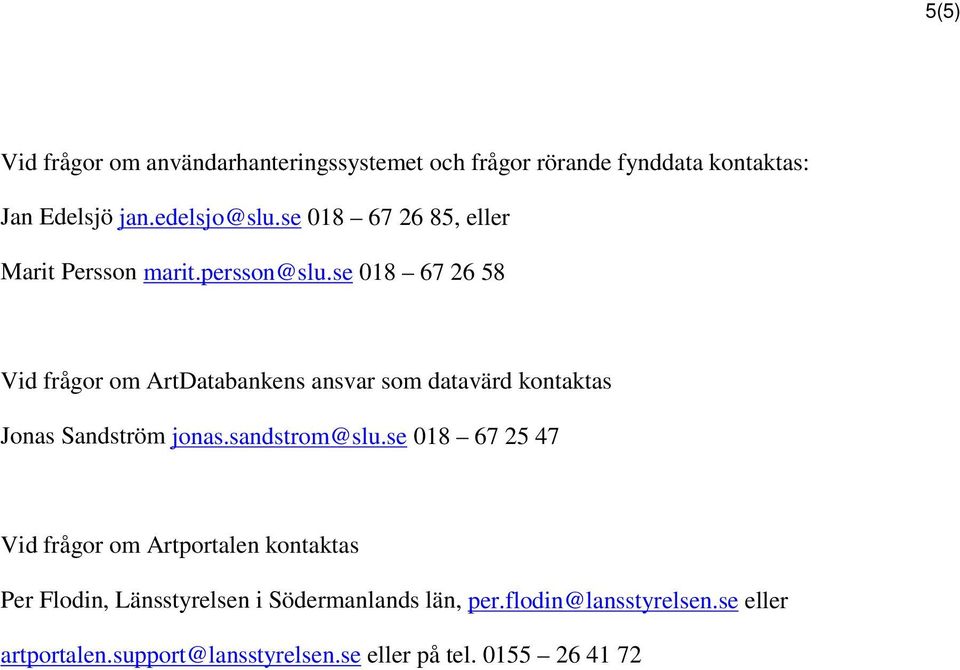 se 018 67 26 58 Vid frågor om ArtDatabankens ansvar som datavärd kontaktas Jonas Sandström jonas.sandstrom@slu.
