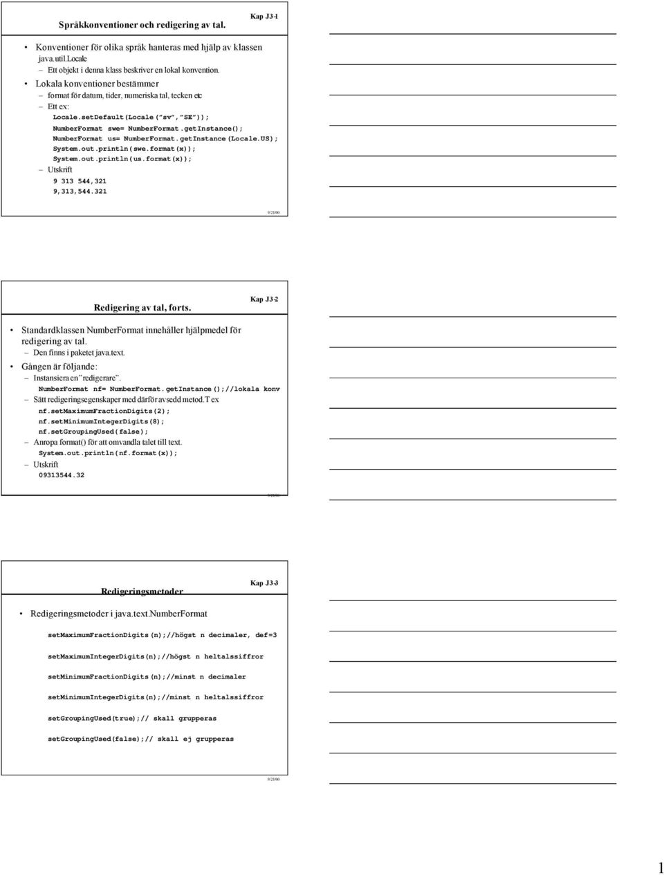 getInstance(); NumberFormat us= NumberFormat.getInstance(Locale.US); System.out.println(swe.format(x)); System.out.println(us.format(x)); Utskrift 9 313 544,321 9,313,544.321 Redigering av tal, forts.
