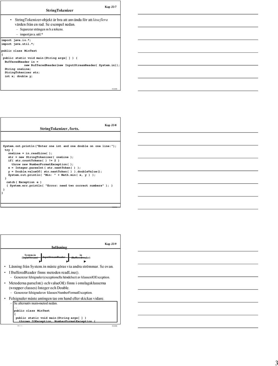 in)); String oneline; StringTokenizer str; int x; double y; StringTokenizer, forts. Kap J3-8 System.out.println("Enter one int and one double on one line:"); try oneline = in.
