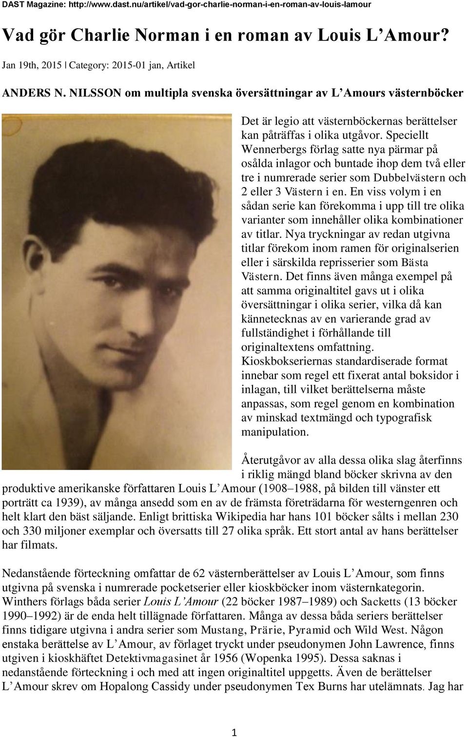 Speciellt Wennerbergs förlag satte nya pärmar på osålda inlagor och buntade ihop dem två eller tre i numrerade serier som Dubbelvästern och 2 eller 3 Västern i en.