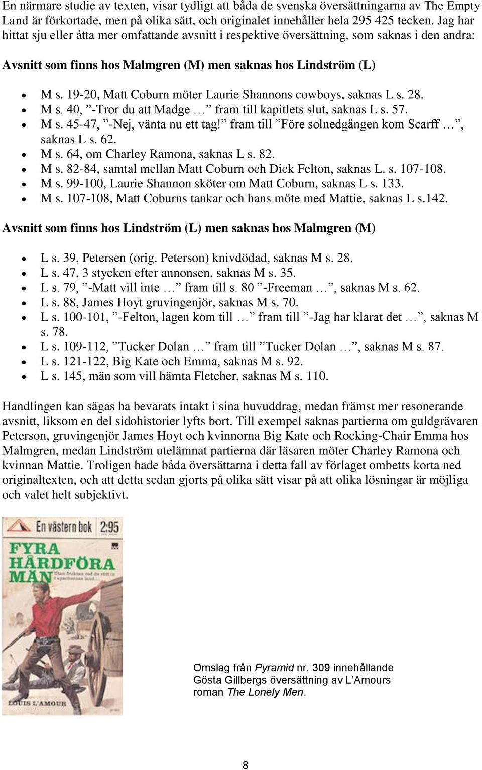 19-20, Matt Coburn möter Laurie Shannons cowboys, saknas L s. 28. M s. 40, -Tror du att Madge fram till kapitlets slut, saknas L s. 57. M s. 45-47, -Nej, vänta nu ett tag!