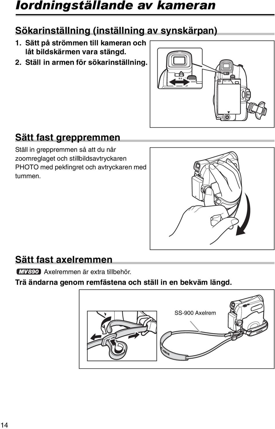 Sätt fast greppremmen Ställ in greppremmen så att du når zoomreglaget och stillbildsavtryckaren PHOTO med