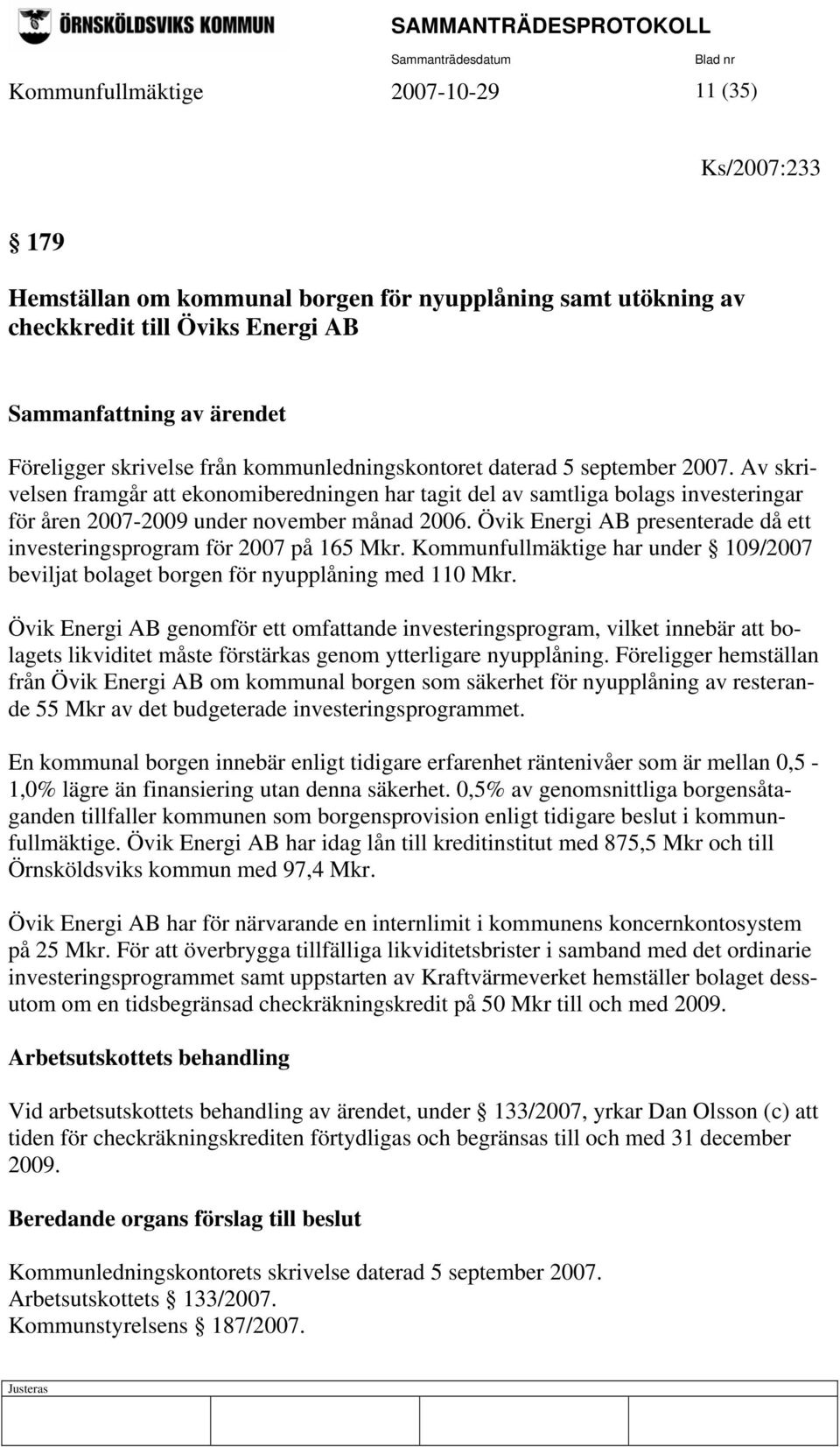 Övik Energi AB presenterade då ett investeringsprogram för 2007 på 165 Mkr. Kommunfullmäktige har under 109/2007 beviljat bolaget borgen för nyupplåning med 110 Mkr.