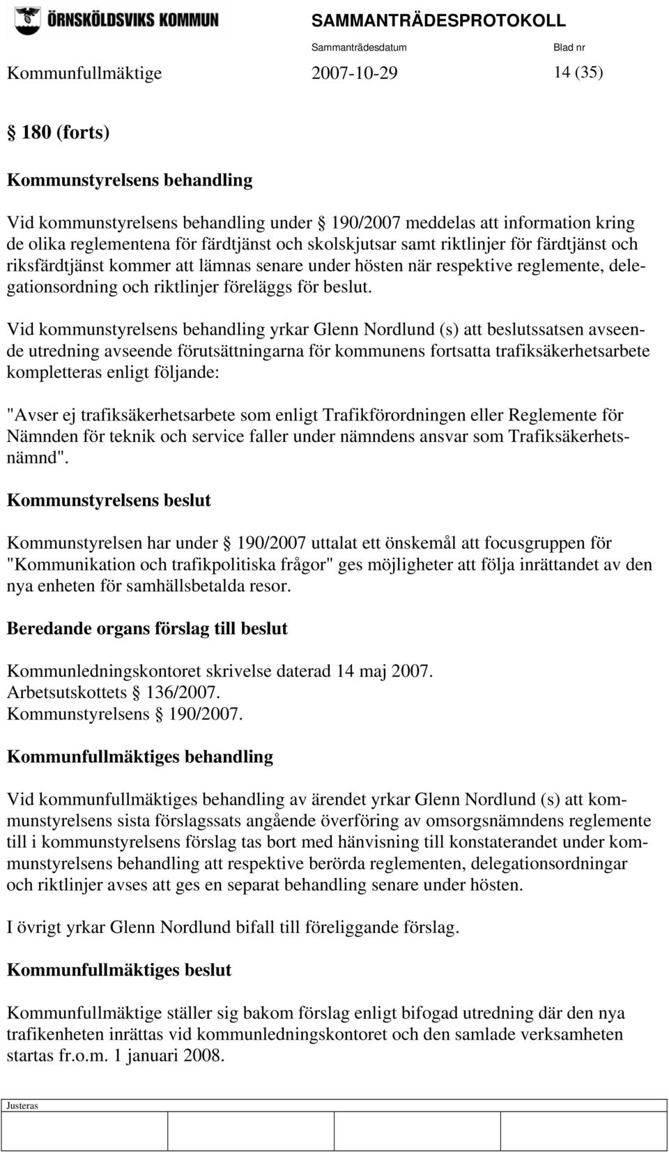 Vid kommunstyrelsens behandling yrkar Glenn Nordlund (s) att beslutssatsen avseende utredning avseende förutsättningarna för kommunens fortsatta trafiksäkerhetsarbete kompletteras enligt följande: