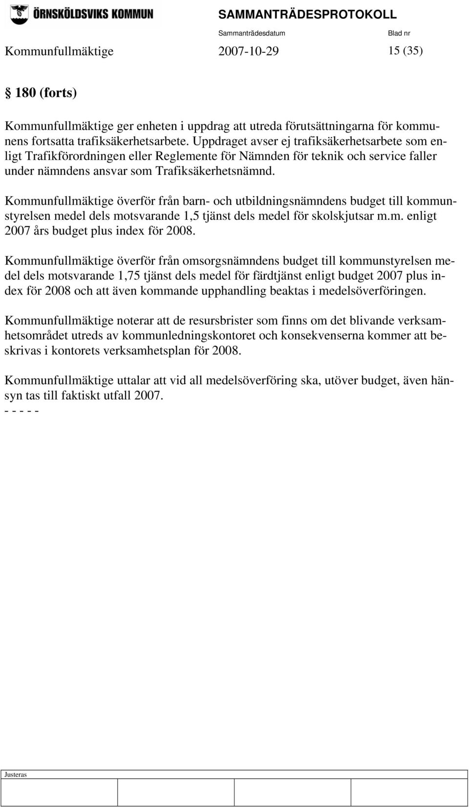 Kommunfullmäktige överför från barn- och utbildningsnämndens budget till kommunstyrelsen medel dels motsvarande 1,5 tjänst dels medel för skolskjutsar m.m. enligt 2007 års budget plus index för 2008.