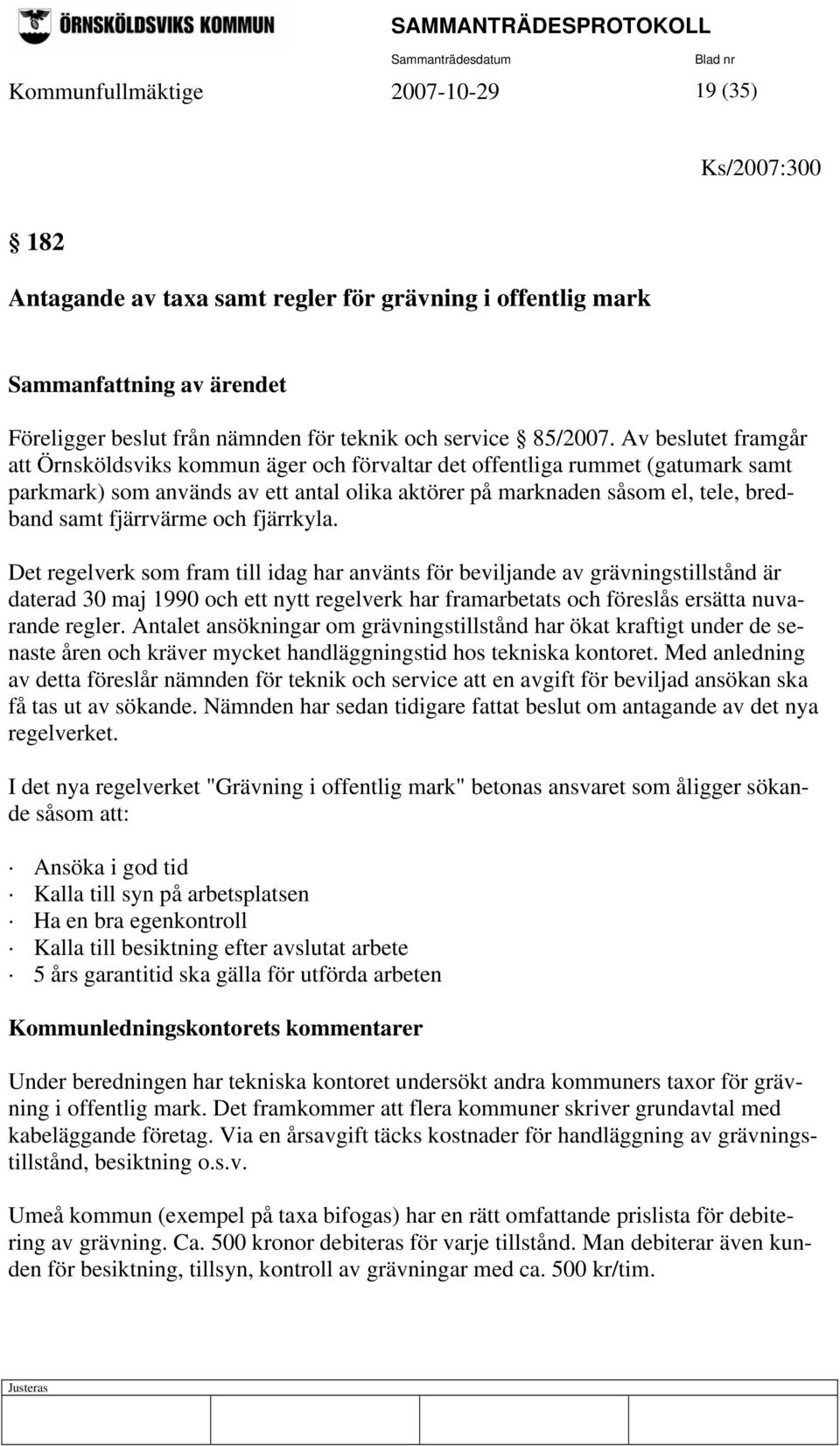 Av beslutet framgår att Örnsköldsviks kommun äger och förvaltar det offentliga rummet (gatumark samt parkmark) som används av ett antal olika aktörer på marknaden såsom el, tele, bredband samt