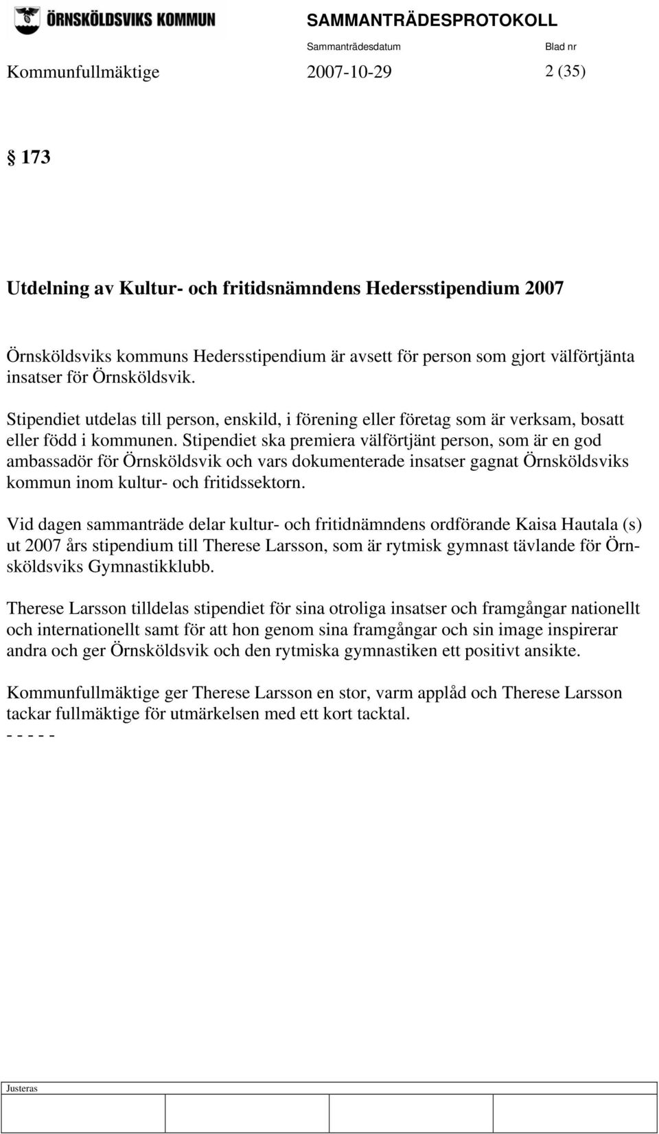 Stipendiet ska premiera välförtjänt person, som är en god ambassadör för Örnsköldsvik och vars dokumenterade insatser gagnat Örnsköldsviks kommun inom kultur- och fritidssektorn.