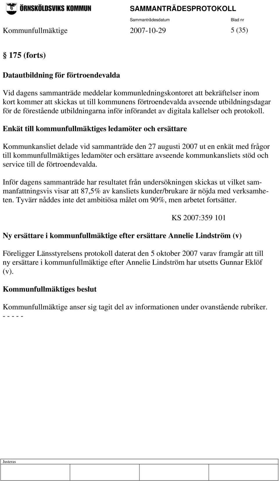Enkät till kommunfullmäktiges ledamöter och ersättare Kommunkansliet delade vid sammanträde den 27 augusti 2007 ut en enkät med frågor till kommunfullmäktiges ledamöter och ersättare avseende