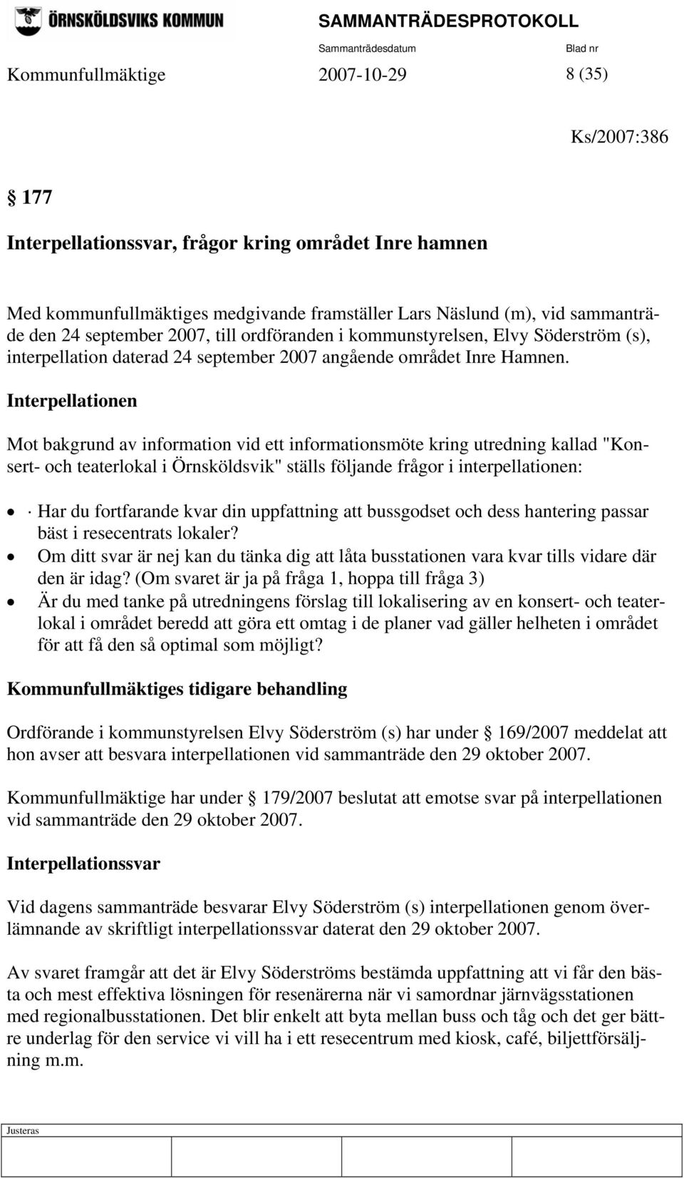 Interpellationen Mot bakgrund av information vid ett informationsmöte kring utredning kallad "Konsert- och teaterlokal i Örnsköldsvik" ställs följande frågor i interpellationen: Har du fortfarande
