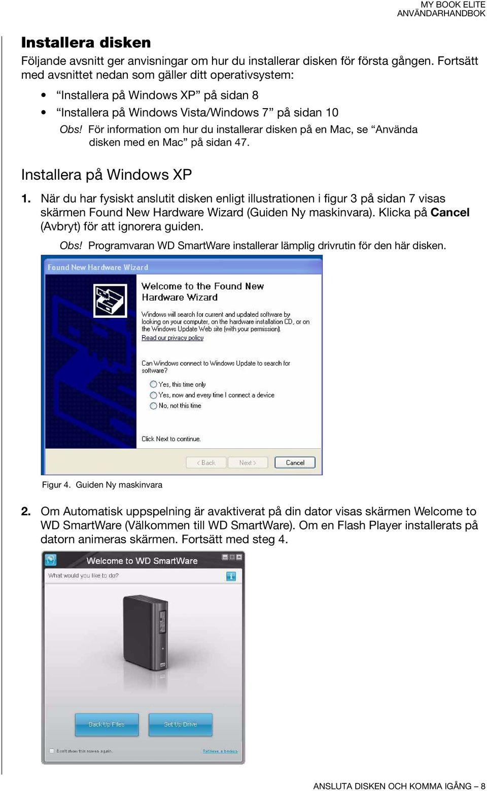 För information om hur du installerar disken på en Mac, se Använda disken med en Mac på sidan 47. Installera på Windows XP 1.