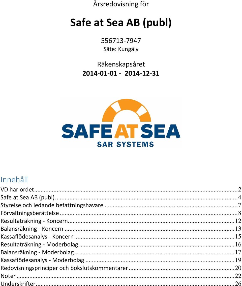 .. 12 Balansräkning - Koncern... 13 Kassaflödesanalys - Koncern... 15 Resultaträkning - Moderbolag.
