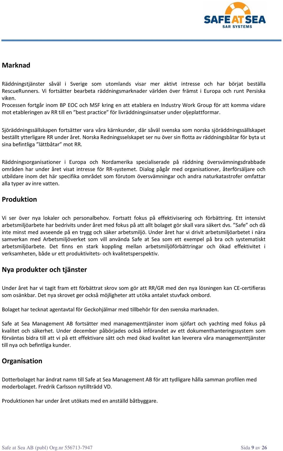 Processen fortgår inom BP EOC och MSF kring en att etablera en Industry Work Group för att komma vidare mot etableringen av RR till en best practice för livräddningsinsatser under oljeplattformar.